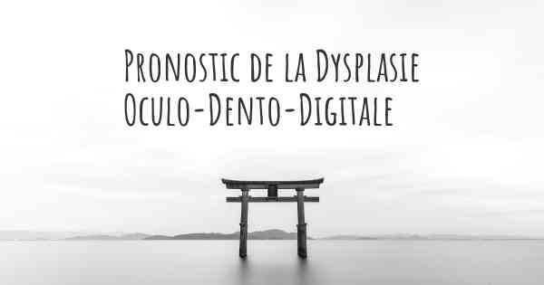 Pronostic de la Dysplasie Oculo-Dento-Digitale