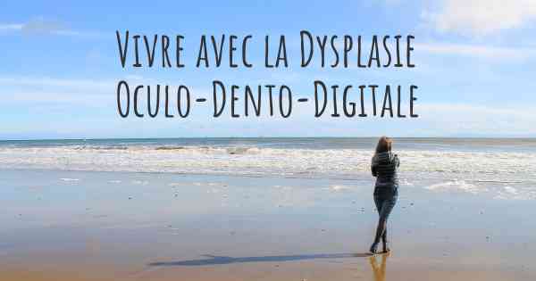 Vivre avec la Dysplasie Oculo-Dento-Digitale