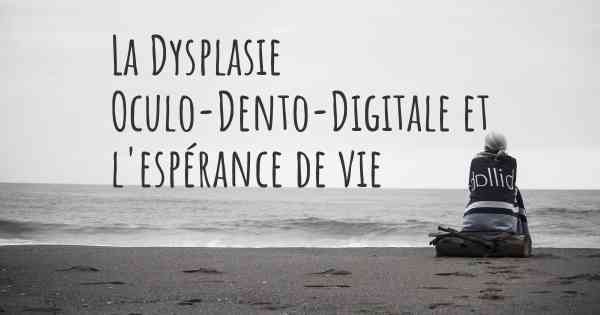 La Dysplasie Oculo-Dento-Digitale et l'espérance de vie