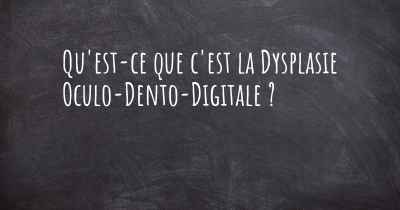 Qu'est-ce que c'est la Dysplasie Oculo-Dento-Digitale ?