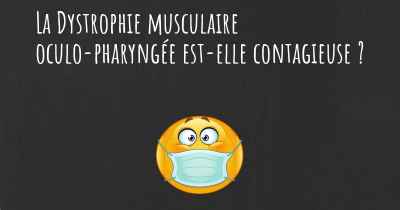 La Dystrophie musculaire oculo-pharyngée est-elle contagieuse ?