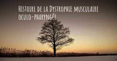 Histoire de la Dystrophie musculaire oculo-pharyngée