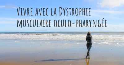 Vivre avec la Dystrophie musculaire oculo-pharyngée