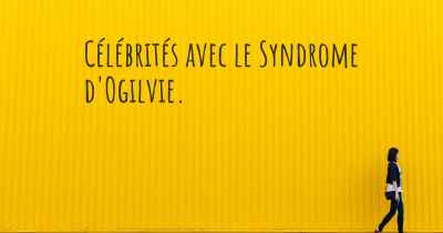 Célébrités avec le Syndrome d'Ogilvie. 