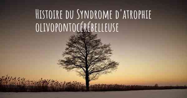 Histoire du Syndrome d'atrophie olivopontocérébelleuse