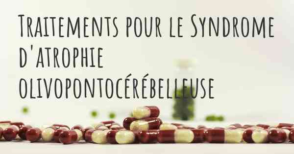 Traitements pour le Syndrome d'atrophie olivopontocérébelleuse