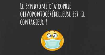 Le Syndrome d'atrophie olivopontocérébelleuse est-il contagieux ?