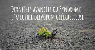Dernières avancées du Syndrome d'atrophie olivopontocérébelleuse