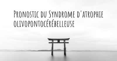 Pronostic du Syndrome d'atrophie olivopontocérébelleuse