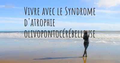 Vivre avec le Syndrome d'atrophie olivopontocérébelleuse