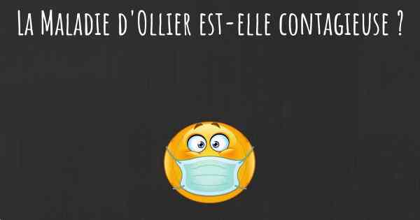 La Maladie d'Ollier est-elle contagieuse ?