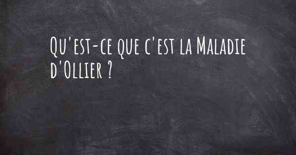 Qu'est-ce que c'est la Maladie d'Ollier ?