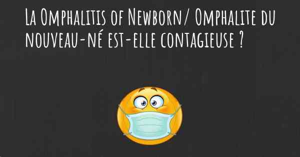 La Omphalitis of Newborn/ Omphalite du nouveau-né est-elle contagieuse ?