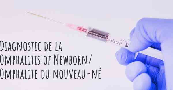Diagnostic de la Omphalitis of Newborn/ Omphalite du nouveau-né