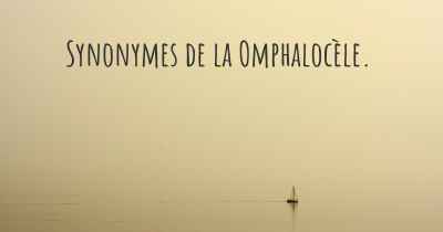 Synonymes de la Omphalocèle. 