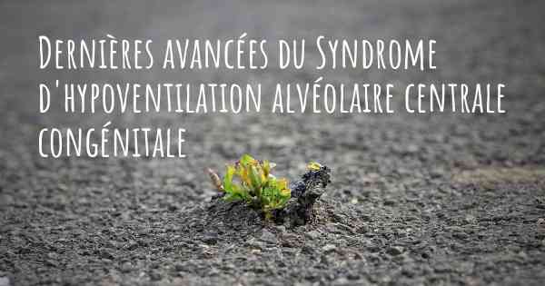 Dernières avancées du Syndrome d'hypoventilation alvéolaire centrale congénitale