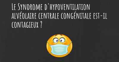 Le Syndrome d'hypoventilation alvéolaire centrale congénitale est-il contagieux ?