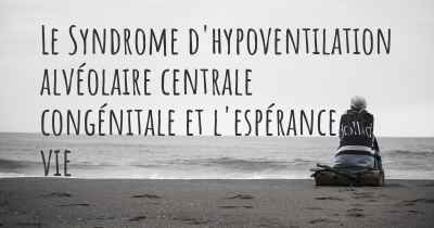 Le Syndrome d'hypoventilation alvéolaire centrale congénitale et l'espérance de vie