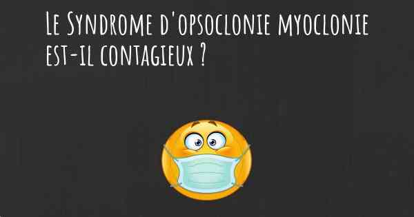 Le Syndrome d'opsoclonie myoclonie est-il contagieux ?