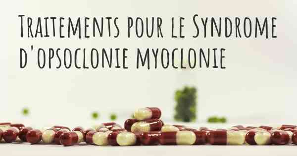 Traitements pour le Syndrome d'opsoclonie myoclonie