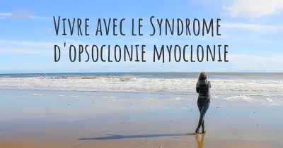 Vivre avec le Syndrome d'opsoclonie myoclonie