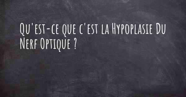 Qu'est-ce que c'est la Hypoplasie Du Nerf Optique ?