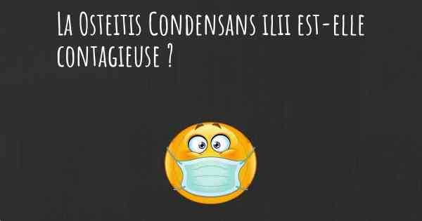 La Osteitis Condensans ilii est-elle contagieuse ?