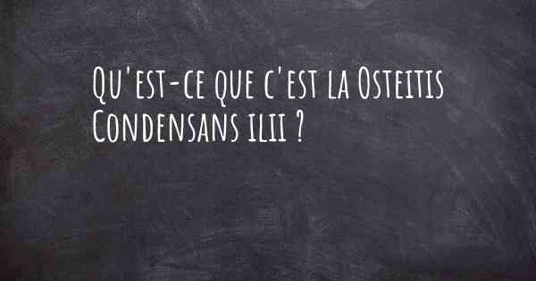 Qu'est-ce que c'est la Osteitis Condensans ilii ?