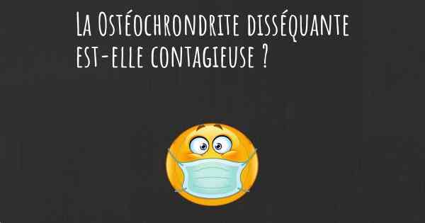 La Ostéochrondrite disséquante est-elle contagieuse ?