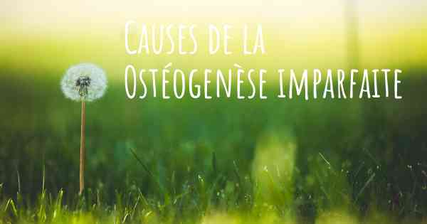 Causes de la Ostéogenèse imparfaite