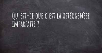 Qu'est-ce que c'est la Ostéogenèse imparfaite ?