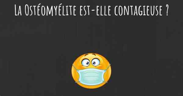 La Ostéomyélite est-elle contagieuse ?