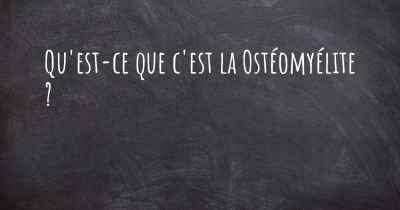 Qu'est-ce que c'est la Ostéomyélite ?