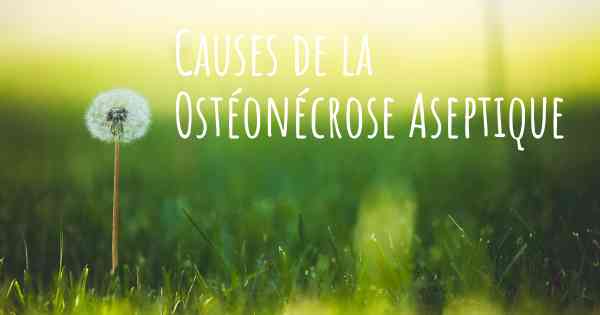 Causes de la Ostéonécrose Aseptique