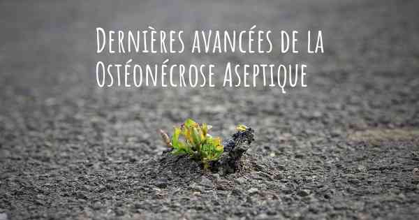 Dernières avancées de la Ostéonécrose Aseptique