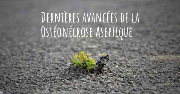 Dernières avancées de la Ostéonécrose Aseptique