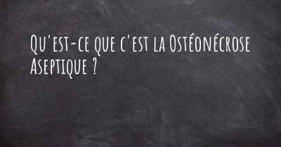 Qu'est-ce que c'est la Ostéonécrose Aseptique ?