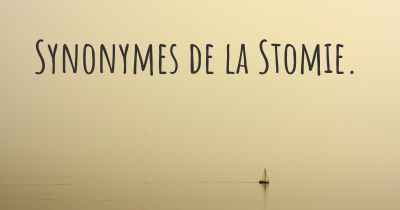Synonymes de la Stomie. 