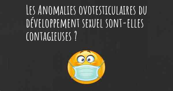 Les Anomalies ovotesticulaires du développement sexuel sont-elles contagieuses ?