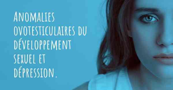 Anomalies ovotesticulaires du développement sexuel et dépression. 