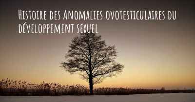 Histoire des Anomalies ovotesticulaires du développement sexuel