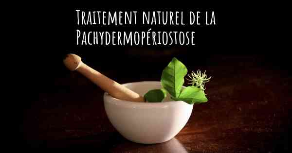 Traitement naturel de la Pachydermopériostose