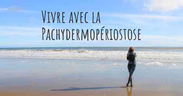 Vivre avec la Pachydermopériostose