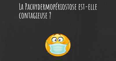 La Pachydermopériostose est-elle contagieuse ?