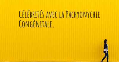 Célébrités avec la Pachyonychie Congénitale. 