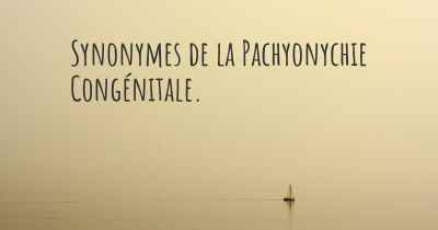 Synonymes de la Pachyonychie Congénitale. 