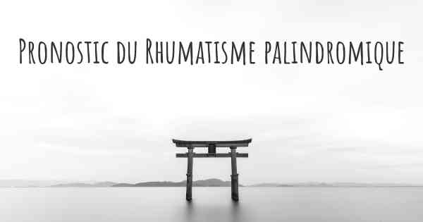 Pronostic du Rhumatisme palindromique