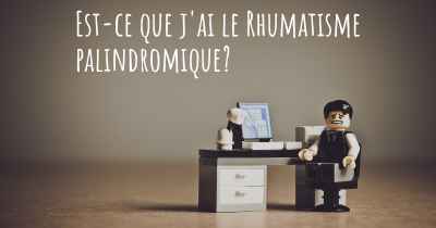 Est-ce que j'ai le Rhumatisme palindromique?