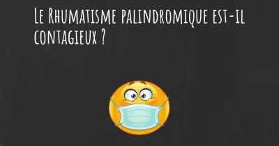 Le Rhumatisme palindromique est-il contagieux ?