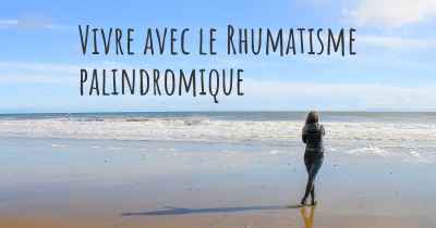 Vivre avec le Rhumatisme palindromique